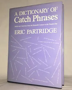 USED-Dictionary of Catch Phrases: American and British, from the Sixteenth Century to the Present Day by Eric Partridge (Hardcover)