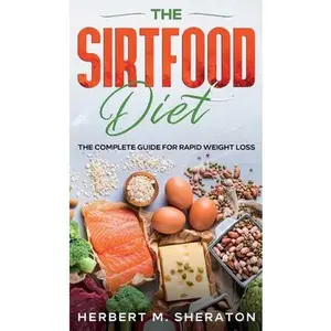 USED-The Sirtfood Diet: The Complete Guide for Rapid Weight Loss by Sheraton, Herbert M. (Hardcover)