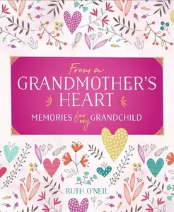 USED-From a Grandmother's Heart: Memories for My Grandchild by O'Neil, Ruth (Hardcover)