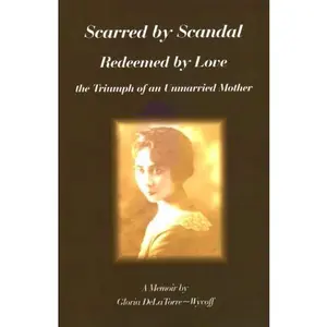 USED-Scarred by Scandal, Redeemed by Love: The Triumph of an Unmarried Mother by Gloria DeLaTorre-Wycoff (Paperback)