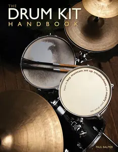 The Drum Kit Handbook: How to Buy, Maintain, Set Up, Troubleshoot, and Modify Your Drum Set