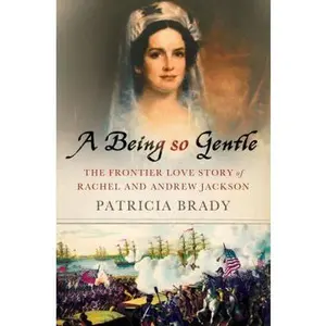 USED-Being So Gentle: The Frontier Love Story of Rachel and Andrew Jackson by Brady, Patricia (Hardcover)