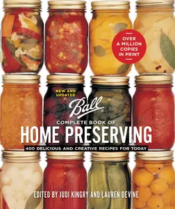 Ball Complete Book of Home Preserving: 400 Delicious and Creative Recipes for Today -- Judi Kingry - Spiral