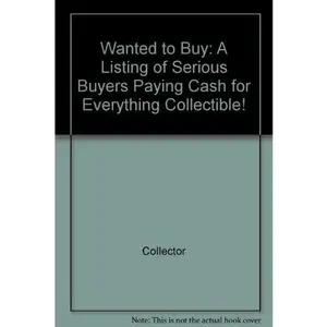 USED-Wanted to Buy: A Listing of Serious Buyers Paying Cash for Everything Collectible! by Collector (Paperback)