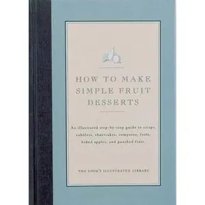 USED-How to Make Simple Fruit Desserts by Editors of Cook's Illustrated Magazine (Hardcover)