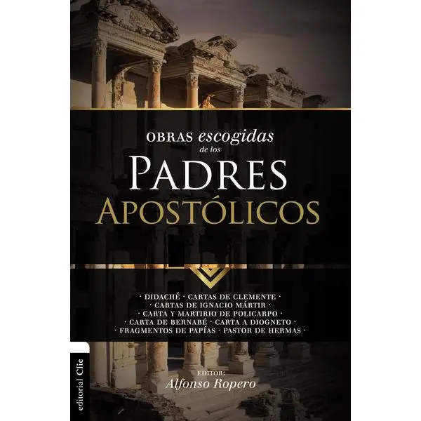 Obras escogidas de los Padres Apostólicos: Didaché. Cartas de Clemente. Cartas de Ignacio Mártir. Carta y Martirio de Policarpo. Carta de Bernabé. Carta a Diogneto. Fragmentos de Papías. Pastor