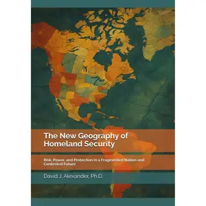 The New Geography of Homeland Security: Risk, Power, and Protection in a Fragmented Nation and Contested Future Paperback – October 8, 2025