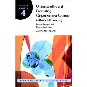 USED-Understanding and Facilitating Organizational Change in the 21st Century: Recent Research and Conceptualizations: Ashe-Eric Higher Education Report, V by Kezar, Adrianna (Paperback)