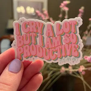 I Cry A Lot But I Am So Productive Vinyl Waterproof Sticker