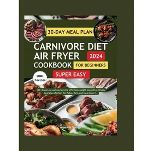 Super Easy Carnivore Diet Air Fryer Cookbook For Beginners 2024: 100+ Easy Low Carb Recipes for Effortless Weight Loss with a 30-Day Meal Plan (Perfect for Paleo, Keto, and Meat Lovers) Paperback – Large Print, August 5, 2024