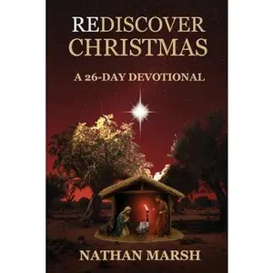 Rediscover Christmas: A 26 Day Advent Devotional -- Nathan Marsh, Paperback