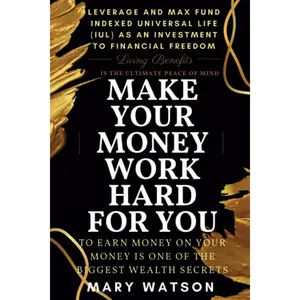MAKE YOUR MONEY WORK HARD FOR YOU: LEVERAGE AND MAX FUND INDEXED UNIVERSAL LIFE (IUL) AS AN INVESTMENT TO FINANCIAL FREEDOM, EARNING MONEY ON YOUR MONEY IS ONE OF THE BIGGEST WEALTH SECRETS Paperback – July 28, 2021