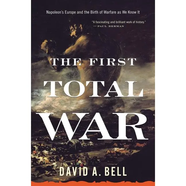 The First Total War: Napoleon's Europe and the Birth of Warfare as We Know It by David A. Bell [Paperback Book]