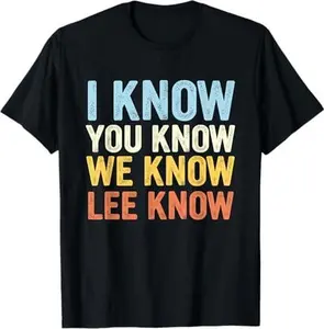 I Know You Know We Know Lee Know T-Shirt