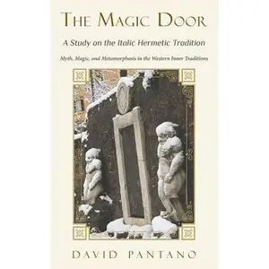 The Magic Door - A Study on the Italic Hermetic Tradition: Myth, Magic, and Metamorphosis in the Western Inner Traditions -- David Pantano - Paperback