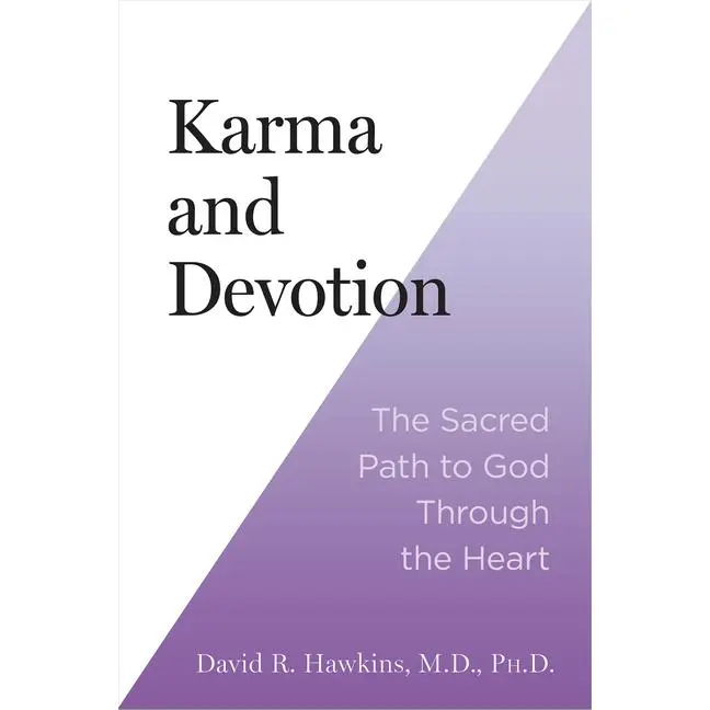 Karma and Devotion: The Sacred Path to God Through the Heart -- David R. Hawkins - Paperback