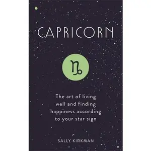 USED-Capricorn: The Art of Living Well and Finding Happiness According to Your Star Sign by Kirkman, Sally (Hardcover)