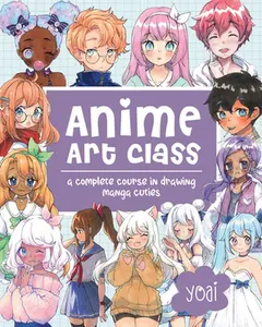 Anime Art Class: A Complete Course in Drawing Manga Cuties -- Yoai, Paperback