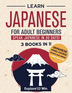 Learn Japanese for Adult Beginners: 3 Books in 1: Speak Japanese In 30 Days!