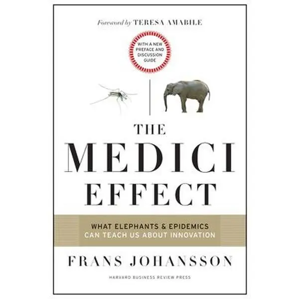 The Medici Effect: What Elephants and Epidemics Can Teach Us about Innovation: With a New Preface and Discussion Guide -- Frans Johansson - Paperback