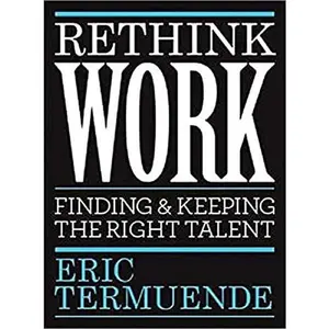 USED-Rethink Work: Finding & Keeping the Right Talent by Termuende, Eric (Paperback)