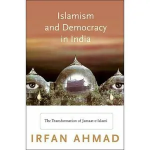 USED-Islamism and Democracy in India: The Transformation of Jamaat-E-Islami by Ahmad, Irfan (Paperback)