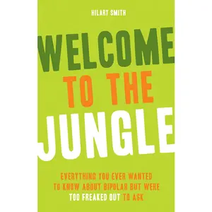 USED-Welcome to the Jungle: Everything You Wanted to Know about Bipolar But Were Too Freaked Out to Ask (For Fans of All These Flowers or Readers of The Bipolar Disorder Survival Guide) by Hilary T. Smith (Paperback)