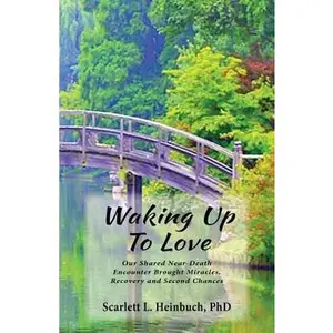 USED-Waking Up To Love: Our Shared Near-Death Encounter Brought Miracles, Recovery and Second Chances by Heinbuch, Scarlett L. (Paperback)