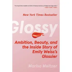 Glossy: Ambition, Beauty, and the Inside Story of Emily Weiss's Glossier Hardcover – September 12, 2023