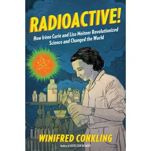 USED-Radioactive!: How Irène Curie and Lise Meitner Revolutionized Science and Changed the World by Conkling, Winifred (Paperback)