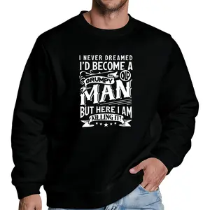 Grumpy Old Man Humor Sweatshirt – Novelty Long Sleeve Birthday Gift