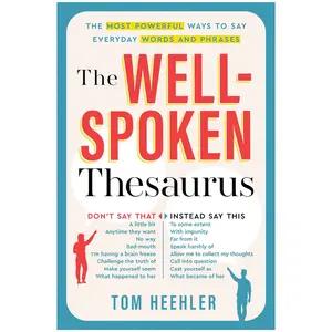 The Well-Spoken Thesaurus: The Powerful Ways to Say Everyday Words and Phrases - Tom Heehler - Paperback