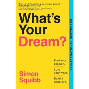 What's Your Dream?: Find Your Passion. Love Your Work. Build a Richer Life. -- Simon Squibb, Paperback