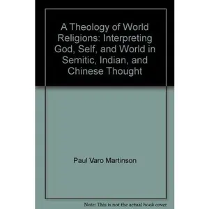 USED Book - A Theology of World Religions: Interpreting God, Self, and World in Semitic, Indian, and Chinese Thought by Paul Varo Martinson (Hardcover) - english