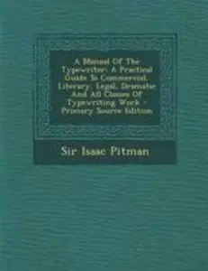 USED-A Manual Of The Typewriter: A Practical Guide To Commercial, Literary, Legal, Dramatic And All Classes Of Typewriting Work by Sir Isaac Pitman (Paperback)
