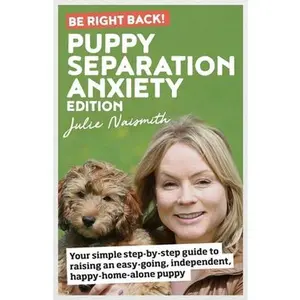 USED-Be Right Back! Puppy Separation Anxiety Edition: Your simple step-by-step guide to raising an easy-going, independent, happy-home-alone puppy by Naismith, Julie (Paperback)