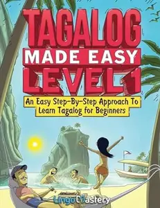 Tagalog Made Easy Level 1: An Easy Step-By-Step Approach To Learn Tagalog for Beginners (Textbook + Workbook Included)