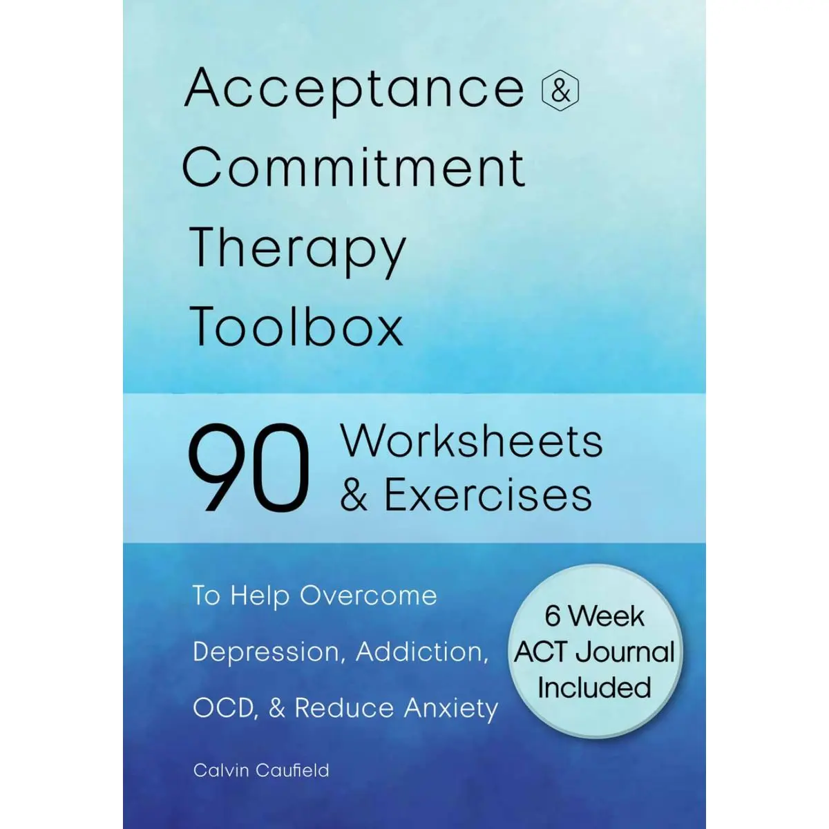 Acceptance and Commitment Therapy Toolbox: 90 Exercises and Worksheets to Help Overcome Depression, Addiction, OCD, and Reduce Anxiety Hardcover – July 16, 2023