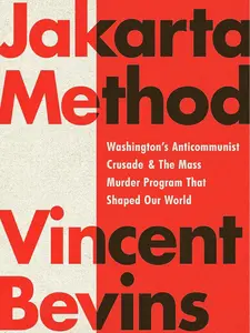 The Jakarta Method: Washington's Anticommunist Crusade and the Mass m*rd*r Program That Shaped Our World -- Vincent Bevins - Paperback