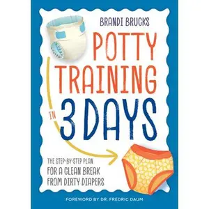 Potty Training in 3 Days: The Step-By-Step Plan for a Clean Break from Dirty Diapers -- Brandi Brucks, Paperback
