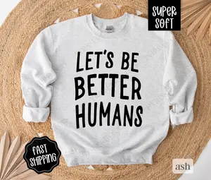 Let's Be Better Humans Sweatshirt, Motivational Crewneck,  Trendy Women's Sweater