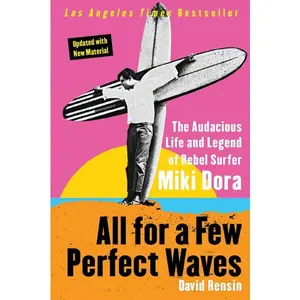 All for a Few Perfect Waves: The Audacious Life and Legend of Rebel Surfer Miki Dora by David Rensin [Paperback Book]