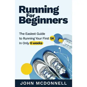 Running for Beginners: The Easiest Guide to Running Your First 5K In Only 6 Weeks