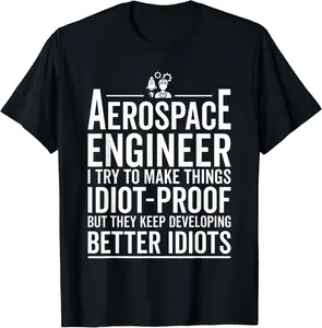 I Try To Make Things Idiot Proof - Aerospace Engineer T-Shirt - Autumnsc Shop 44B09N2TQ6FP