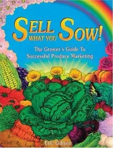 USED-Sell What You Sow!: The Grower's Guide to Successful Produce Marketing by Gibson, Eric (Paperback)