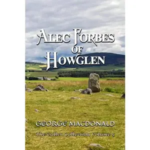 USED-Alec Forbes of Howglen: The Cullen Collection Volume 5 by George MacDonald (Paperback)