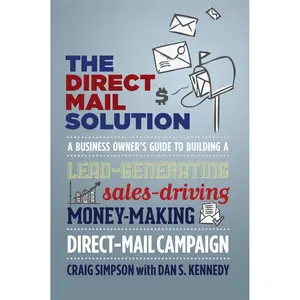 USED-The Direct Mail Solution: A Business Owner's Guide to Building a Lead-Generating, Sales-Driving, Money-Making Direct-Mail Campaign by Simpson, Craig (Paperback)