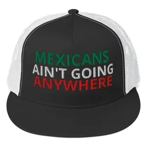 Mexican Aint Going Anywhere Trucker Cap