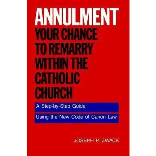 USED-Annulment--Your Chance to Remarry Within the Catholic Church: A Step-By-Step Guide Using the New Code of Canon Law by Zwack, Joseph P. (Paperback)