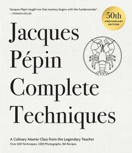 Jacques Pépin Complete Techniques 50th Anniversary Edition: A Culinary Master Class from the Legendary Teacher--Over 600 Techniques, 1,000 Photographs -- Jacques Pépin, Hardcover